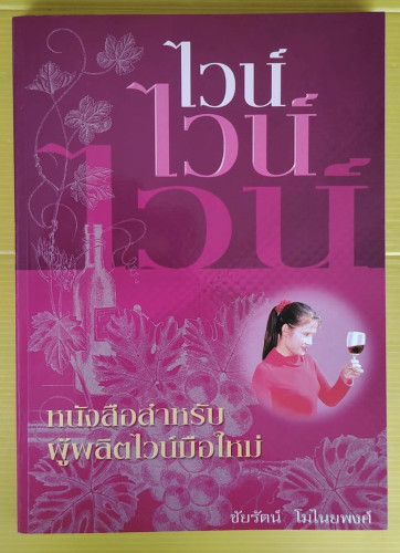 ไวน์ ไวน์ ไวน์  หนังสือสำหรับผู้ผลิตไวน์มือใหม่  โดย ชัยรัตน์ โมไนยพงศ์