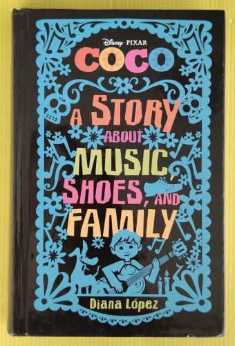 Disney PIXAR COCO  A STORY ABOUT MUSIC, SHOES, AND FAMILY