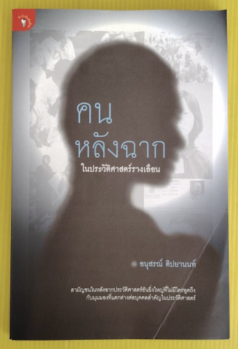 คนหลังฉากในประวัติศาสตร์รางเลือน  โดย อนุสรณ์ ติปยานนท์