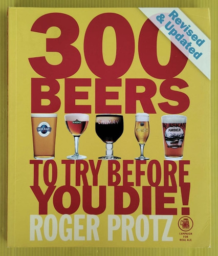 300 BEERS TO TRY BEFORE YOU DIE!  BY ROGER PROTZ
