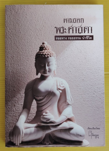 ตามรอยพระศาสดา รอยทาง รอยธรรม นำชีวิต  เรียบเรียงโดย ศ.ศิลาแลง