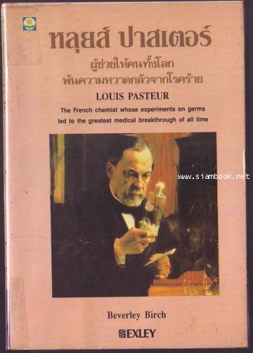 หลุยส์ ปาสเตอร์ (Louis Pasteur) ผู้ช่วยให้คนทั้งโลกพ้นความหวาดกลัวจากโรคร้าย