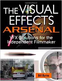 The Visual Effects Arsenal  VFX Solutions for the Independent Filmmaker ISBN 9780240811352